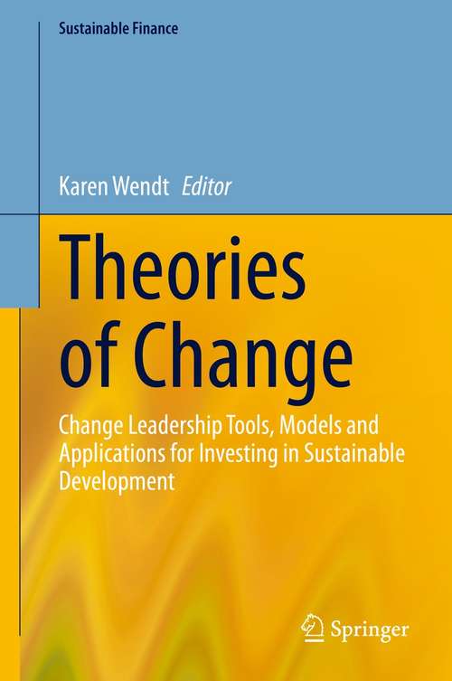 Book cover of Theories of Change: Change Leadership Tools, Models and Applications for Investing in Sustainable Development (1st ed. 2021) (Sustainable Finance)