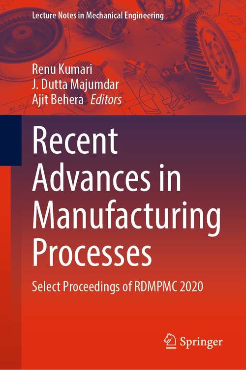 Recent Advances in Manufacturing Processes: Select Proceedings of RDMPMC 2020 (Lecture Notes in Mechanical Engineering)