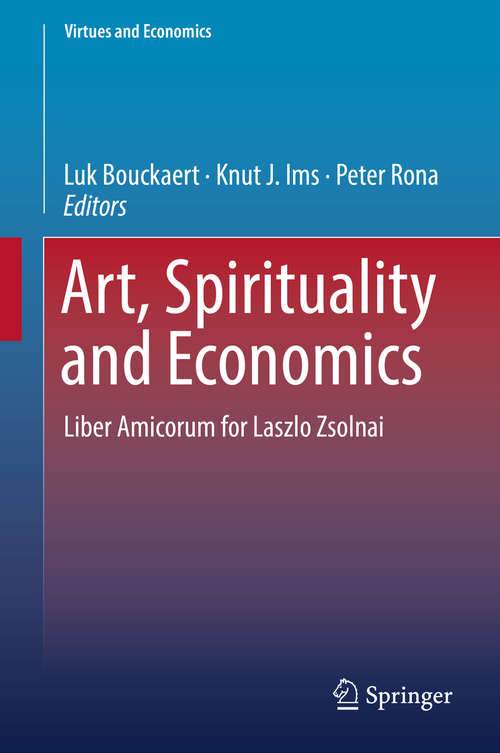 Art, Spirituality and Economics: Liber Amicorum for Laszlo Zsolnai (Virtues and Economics #2)