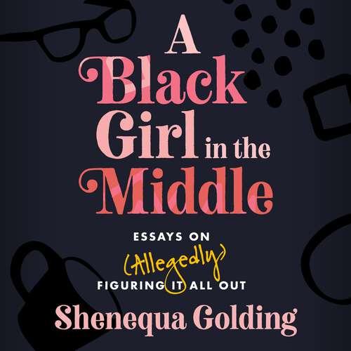 Book cover of A Black Girl in the Middle: Essays on (Allegedly) Figuring It All Out