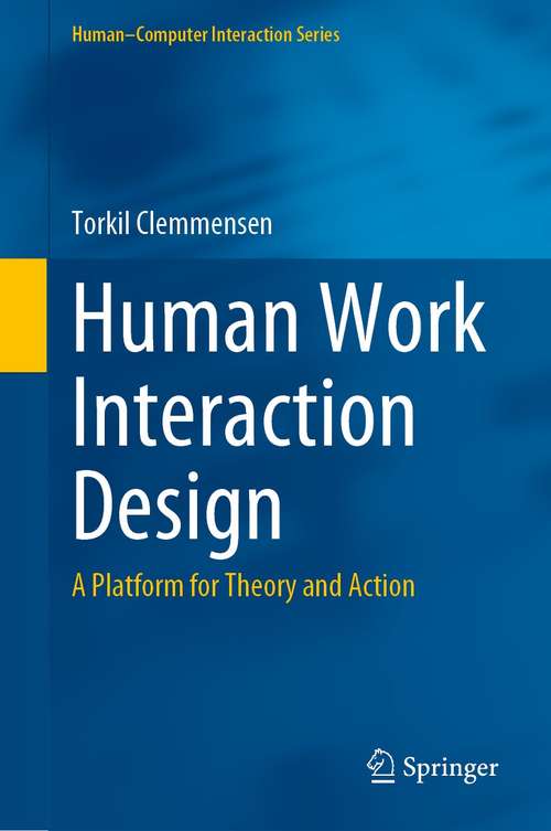 Human Work Interaction Design: A Platform for Theory and Action (Human–Computer Interaction Series)