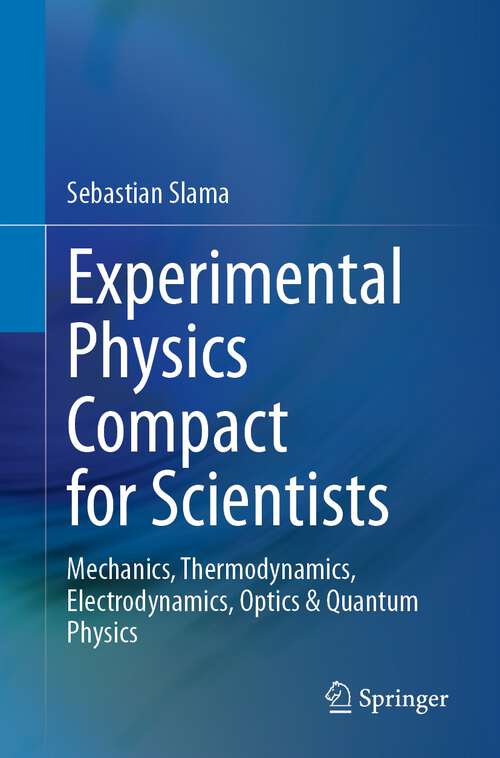 Book cover of Experimental Physics Compact for Scientists: Mechanics, Thermodynamics, Electrodynamics, Optics & Quantum Physics (1st ed. 2023)