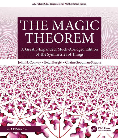 Book cover of The Magic Theorem: A Greatly-Expanded, Much-Abridged Edition of The Symmetries of Things (1) (AK Peters/CRC Recreational Mathematics Series)