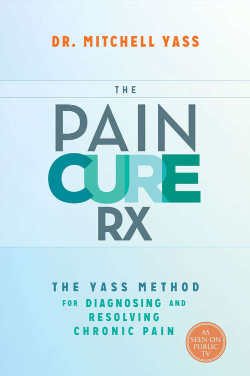 Book cover of The Pain Cure Rx: The Yass Method For Diagnosing And Resolving Chronic Pain