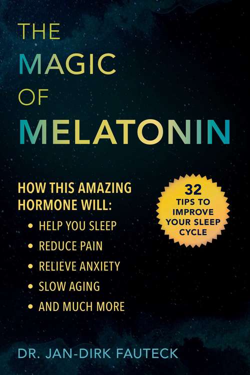 Book cover of The Magic of Melatonin: How this Amazing Hormone Will Help You Sleep, Reduce Pain, Relieve Anxiety, Slow Aging, and Much More
