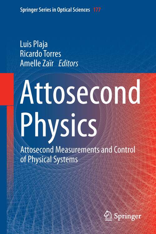 Attosecond Physics: Attosecond Measurements and Control of Physical Systems (Springer Series in Optical Sciences #177)