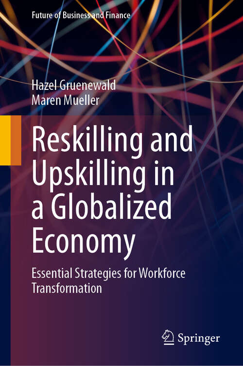 Book cover of Reskilling and Upskilling in a Globalized Economy: Essential Strategies for Workforce Transformation (Future of Business and Finance)