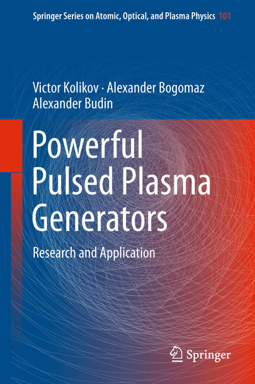 Powerful Pulsed Plasma Generators: Research and Application (Springer Series on Atomic, Optical, and Plasma Physics #101)