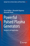 Powerful Pulsed Plasma Generators: Research and Application (Springer Series on Atomic, Optical, and Plasma Physics #101)