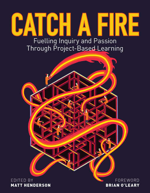 Book cover of Catch a Fire: Fuelling Inquiry and Passion Through Project-Based Learning
