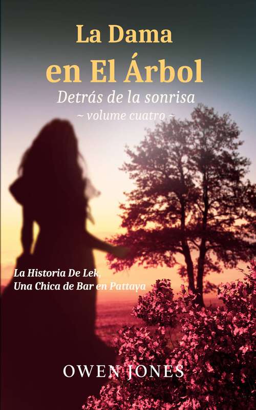 Book cover of La Dama en El Árbol: La Historia de Lek, una chica de bar en Pattaya (Detrás de la Sonrisa #4)