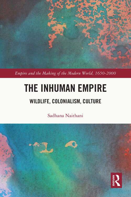 Book cover of The Inhuman Empire: Wildlife, Colonialism, Culture (Empire and the Making of the Modern World, 1650-2000)