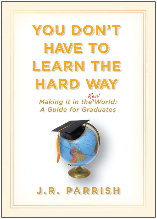 Book cover of You Don't Have to Learn the Hard Way: Making It in the Real World: A Guide for Graduates