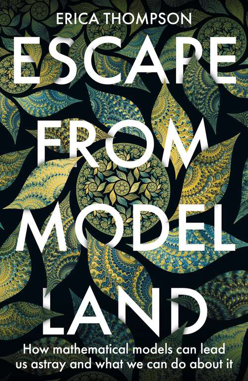 Book cover of Escape from Model Land: How Mathematical Models Can Lead Us Astray and What We Can Do About It