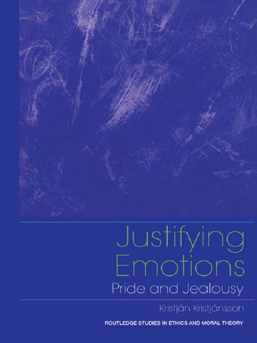 Justifying Emotions: Pride and Jealousy (Routledge Studies in Ethics and Moral Theory)