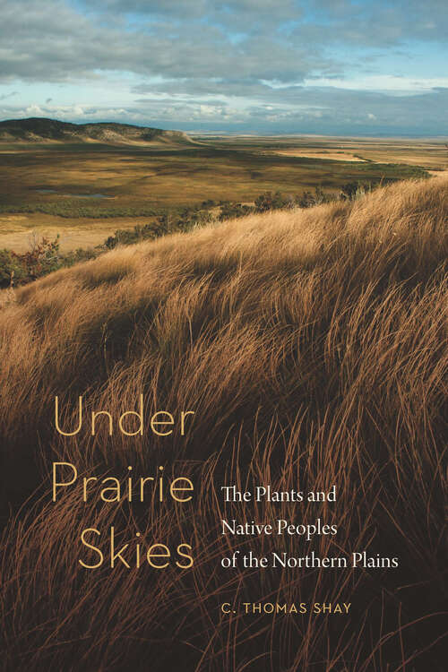 Under Prairie Skies: The Plants and Native Peoples of the Northern Plains