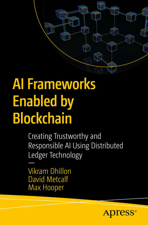 Book cover of AI Frameworks Enabled by Blockchain: Creating Trustworthy and Responsible AI Using Distributed Ledger Technology (First Edition)