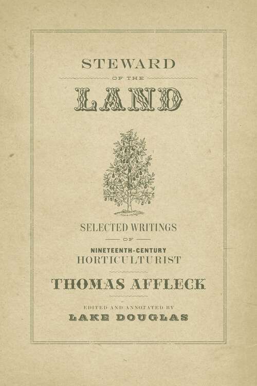 Book cover of Steward of the Land: Selected Writings of Nineteenth-Century Horticulturist Thomas Affleck (The Hill Collection: Holdings of the LSU Libraries)