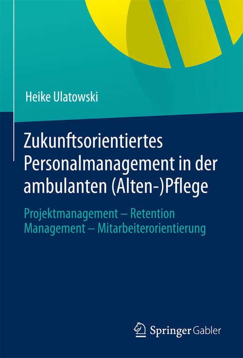 Book cover of Zukunftsorientiertes Personalmanagement in der ambulanten (Alten-)Pflege: Projektmanagement - Retention Management - Mitarbeiterorientierung