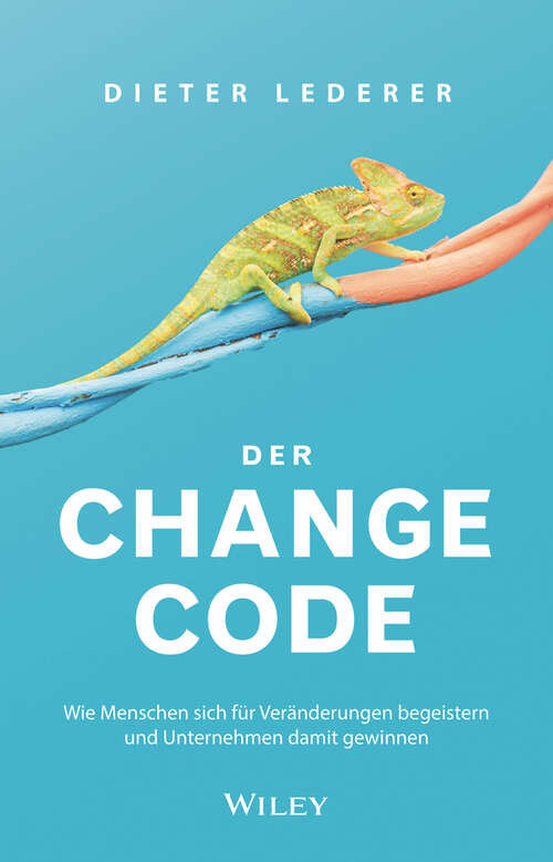 Book cover of Der Change-Code: Wie Menschen sich für Veränderungen begeistern und Unternehmen damit gewinnen