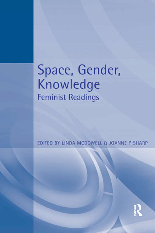 Space, Gender, Knowledge: Feminist Readings (Arnold Readers In Geography Ser.)