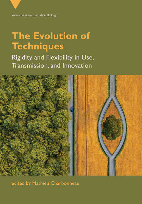 Book cover of The Evolution of Techniques: Rigidity and Flexibility in Use, Transmission, and Innovation (Vienna Series in Theoretical Biology)