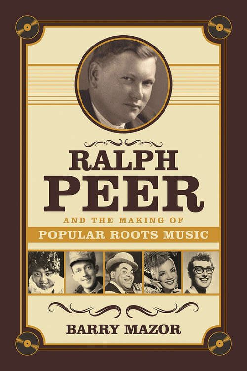 Book cover of Ralph Peer and the Making of Popular Roots Music