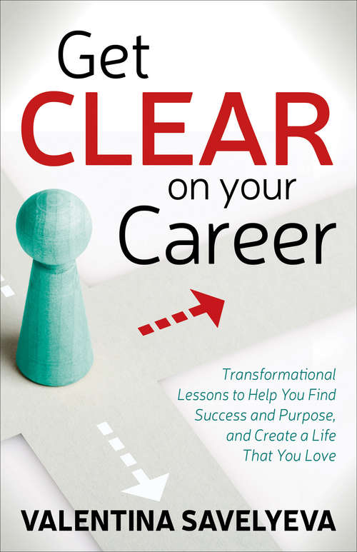 Book cover of Get Clear on Your Career: Transformational Lessons to Help You Find Success and Purpose, and Create a Life That You Love