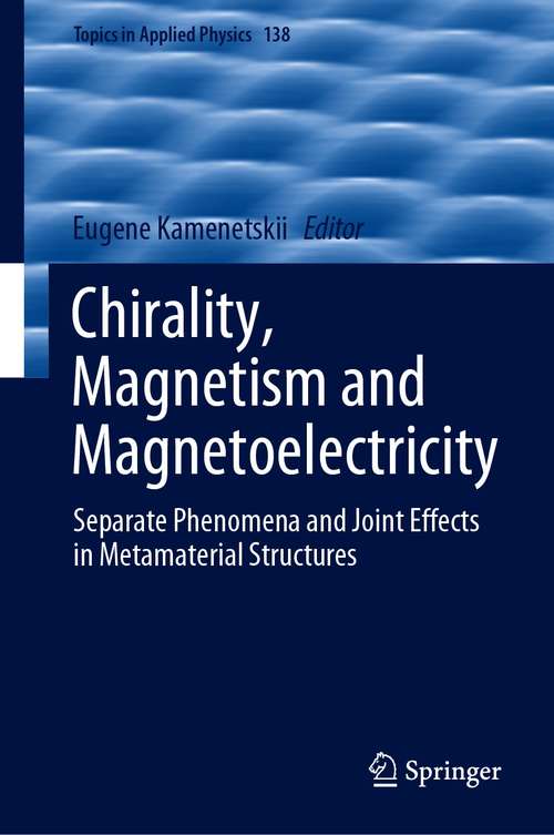 Book cover of Chirality, Magnetism and Magnetoelectricity: Separate Phenomena and Joint Effects in Metamaterial Structures (1st ed. 2021) (Topics in Applied Physics #138)