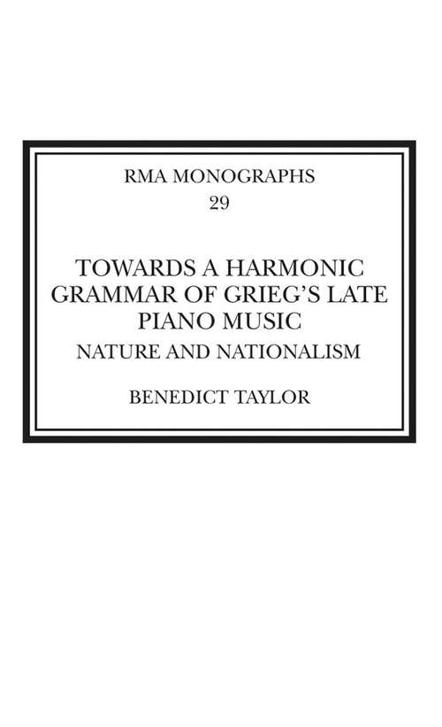 Book cover of Towards a Harmonic Grammar of Grieg's Late Piano Music: Nature and Nationalism (Royal Musical Association Monographs)