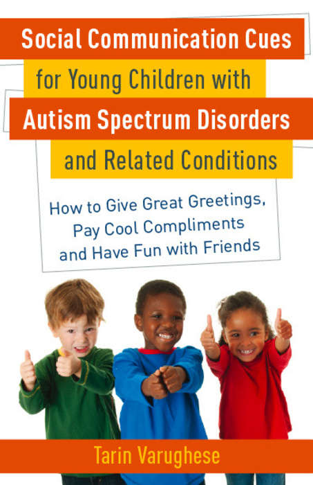 Book cover of Social Communication Cues for Young Children with Autism Spectrum Disorders and Related Conditions: How to Give Great Greetings, Pay Cool Compliments and Have Fun with Friends