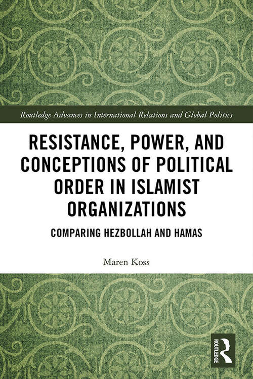 Book cover of Resistance, Power and Conceptions of Political Order in Islamist Organizations: Comparing Hezbollah and Hamas (Routledge Advances in International Relations and Global Politics)