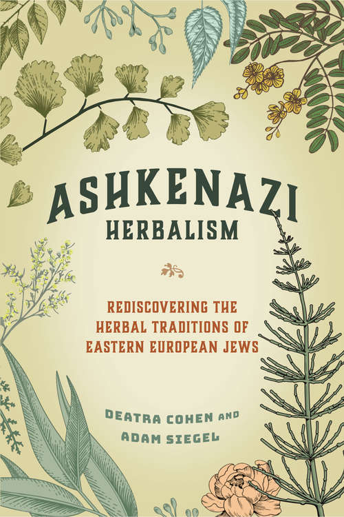 Book cover of Ashkenazi Herbalism: Rediscovering the Herbal Traditions of Eastern European Jews