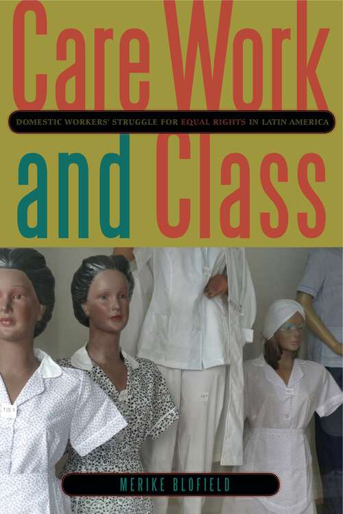 Book cover of Care Work and Class: Domestic Workers’ Struggle for Equal Rights in Latin America