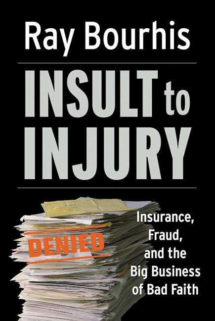 Insult to Injury: Insurance, Fraud, and the Big Business of Bad Faith