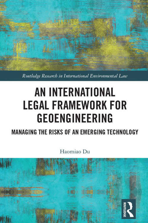 Book cover of An International Legal Framework for Geoengineering: Managing the Risks of an Emerging Technology (Routledge Research in International Environmental Law)