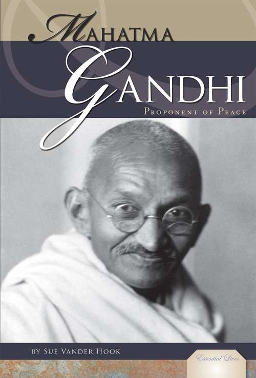 Mahatma Gandhi: Proponent of Peace (Essential Lives)