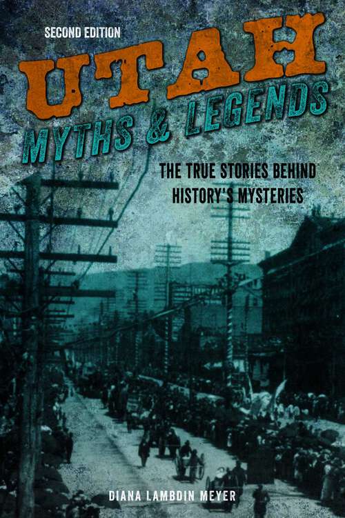 Book cover of Utah Myths and Legends: The True Stories behind History's Mysteries (2nd Edition) (Legends of the West)