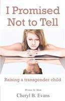 Book cover of I Promised Not To Tell: Raising A Transgender Child