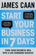 Start Your Business in 7 Days: Turn Your Idea Into a Life-Changing Success