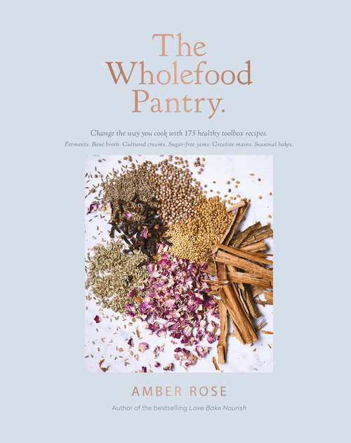 The Wholefood Pantry: Change The Way You Cook With 175 Healthy Toolbox Recipes