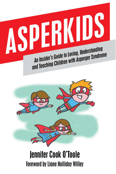 Asperkids: An Insider's Guide to Loving, Understanding and Teaching Children with Asperger Syndrome