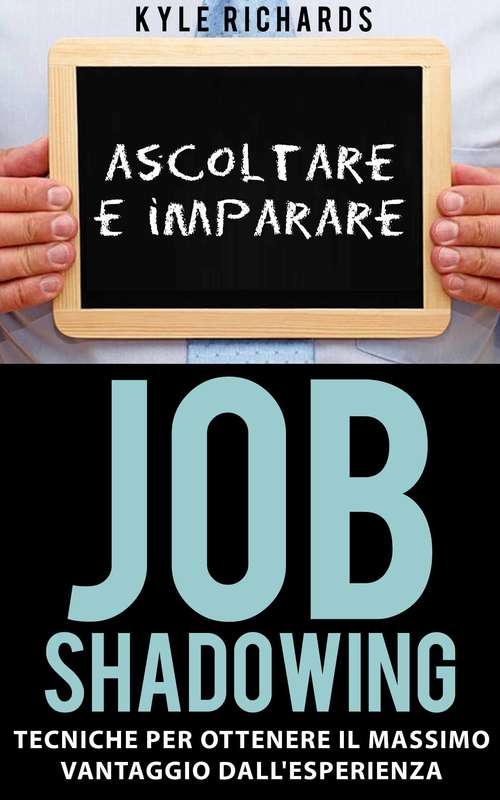 Book cover of Job Shadowing Tecniche per Ottenere il Massimo Vantaggio dall'Esperienza