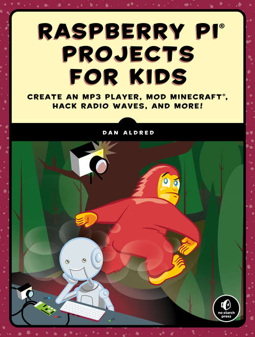 Book cover of Raspberry Pi Projects for Kids: Create an MP3 Player, Mod Minecraft, Hack Radio Waves, and More!