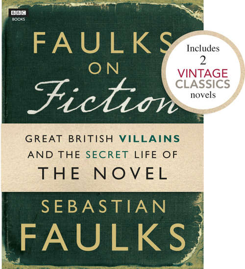 Book cover of Faulks on Fiction (Includes 2 Vintage Classics): Great British Villains and the Secret Life of the Novel