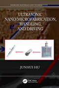 Ultrasonic Nano/Microfabrication, Handling, and Driving (Emerging Materials and Technologies)