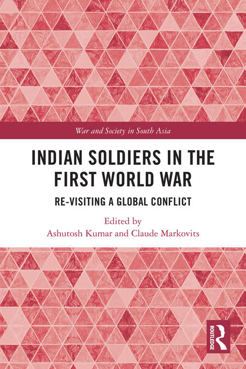 Indian Soldiers in the First World War: Re-visiting a Global Conflict (War and Society in South Asia)