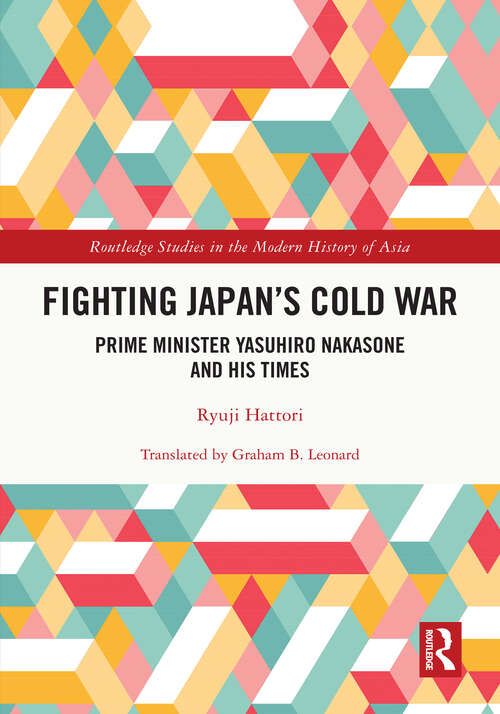Book cover of Fighting Japan's Cold War: Prime Minister Yasuhiro Nakasone and His Times (Routledge Studies in the Modern History of Asia)
