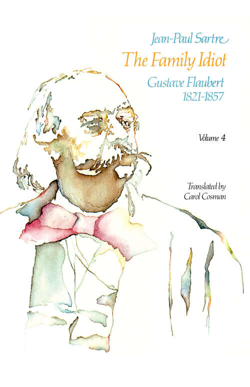 The Family Idiot: Gustave Flaubert, 1821-1857, Volume 4 (The Family Idiot #4)