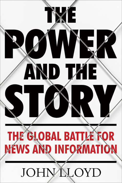 Book cover of The Power and the Story: The Global Battle for News and Information